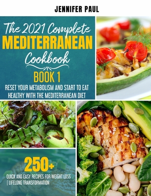 The 2021 Complete Mediterranean Cookbook: Book 1 - Reset your metabolism and start to eat healthy with the Mediterranean Diet - 250+ quick and easy re Cover Image