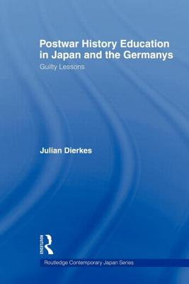 Postwar History Education in Japan and the Germanys: Guilty lessons (Routledge Contemporary Japan)
