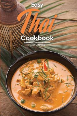 Easy Thai Cookbook: Homemade Thai Cooking Made Simple By Alice Waterson Cover Image
