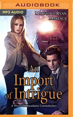 An Import of Intrigue (Maradaine Constabulary #2) By Marshall Ryan Maresca, Natasha Soudek (Read by), Victor Bevine (Read by) Cover Image
