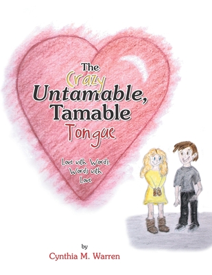 The Crazy Untamable, Tamable Tongue: Love with Words, Words with Love By Cynthia M. Warren Cover Image