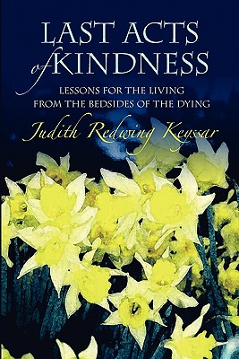 Last Acts of Kindness: Lessons for the Living from the Bedsides of the Dying