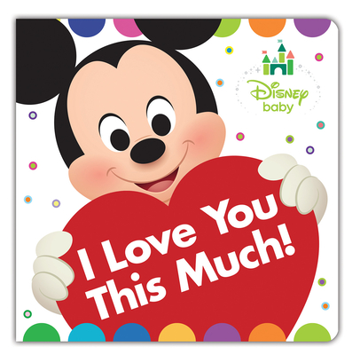 Disney Baby I Love You This Much! By Disney Books, Disney Storybook Art Team (Illustrator) Cover Image