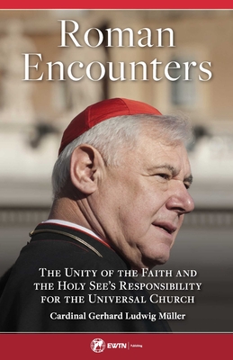 Roman Encounters: The Unity of the Faith and the Holy See's Responsibility for the Universal Church Cover Image