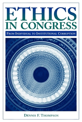 Ethics in Congress: From Individual to Institutional Corruption By Dennis F. Thompson Cover Image