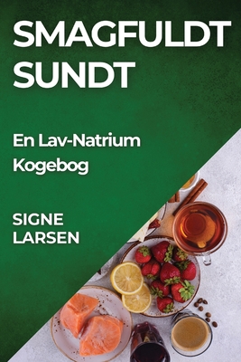 Smagfuldt Sundt: En Lav-Natrium Kogebog By Signe Larsen Cover Image