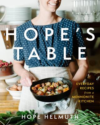 Hope's Table: Everyday Recipes from a Mennonite Kitchen By Hope Helmuth Cover Image