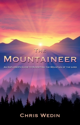 The Mountaineer: An Explorer's Guide to Summiting the Mountain of the Lord By Chris Wedin Cover Image