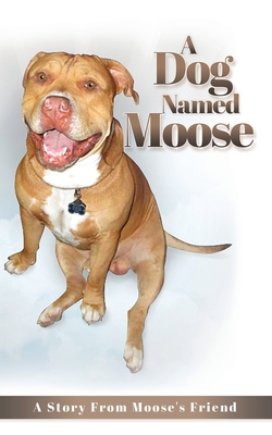 A Dog named Moose: A Story From Moose's Friend By Christopher J. Akelian Cover Image