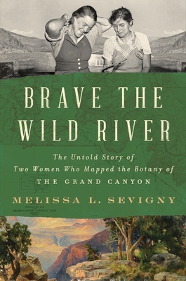 Brave the Wild River: The Untold Story of Two Women Who Mapped the Botany of the Grand Canyon Cover Image