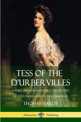 Tess of the d'Urbervilles: A Pure Woman Faithfully Presented; The Seven Phases, Complete and Unabridged Cover Image