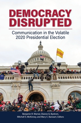 Democracy Disrupted: Communication in the Volatile 2020 Presidential Election By Benjamin R. Warner (Editor), Dianne G. Bystrom (Editor), Mitchell S. McKinney (Editor) Cover Image