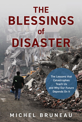 The Blessings of Disaster: The Lessons That Catastrophes Teach Us and Why Our Future Depends on It Cover Image