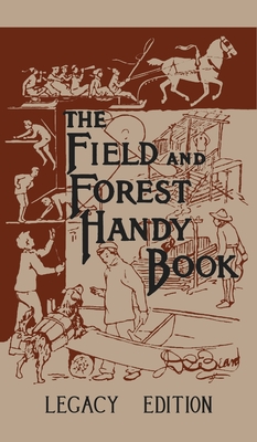 The Field And Forest Handy Book Legacy Edition: Dan Beard's Classic Manual On Things For Kids (And Adults) To Do In The Forest And Outdoors (Library of American Outdoors Classics #8)