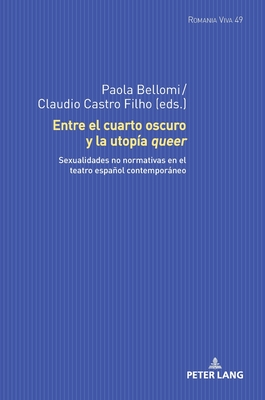 Entre el cuarto oscuro y la utopía queer: Sexualidades no normativas en el teatro español contemporáneo (Romania Viva #49) By Uta Felten (Other), A. Francisco Zurian Hernández (Other), Anna-Sophia Buck (Other) Cover Image