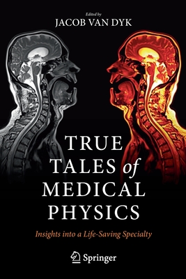 True Tales of Medical Physics: Insights Into a Life-Saving Specialty By Jacob Van Dyk (Editor) Cover Image