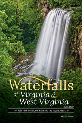 Waterfalls of Virginia & West Virginia: 174 Falls in the Old Dominion and the Mountain State (Best Waterfalls by State)