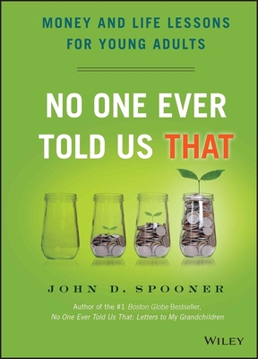 No One Ever Told Us That: Money and Life Lessons for Young Adults By John D. Spooner Cover Image