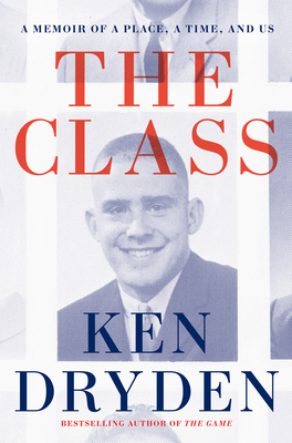The Class: A Memoir of a Place, a Time, and Us By Ken Dryden Cover Image