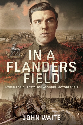In a Flanders Field: A Territorial Battalion at Ypres, October 1917 By John Waite Cover Image