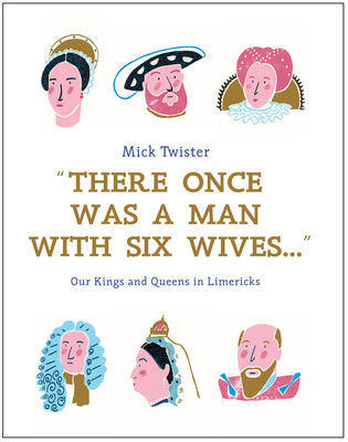 There Once Was A Man With Six Wives: A Right Royal History in Limericks By Mick Twister, Hannah Warren Cover Image