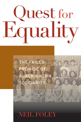 Quest for Equality: The Failed Promise of Black-Brown Solidarity (Nathan I. Huggins Lectures #9)