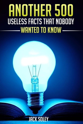 Another 500 Useless Facts That Nobody Wanted To Know Cover Image
