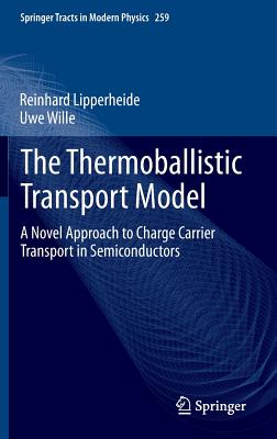The Thermoballistic Transport Model: A Novel Approach to Charge Carrier Transport in Semiconductors (Springer Tracts in Modern Physics #259) By Reinhard Lipperheide, Uwe Wille Cover Image