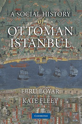 A Social History of Ottoman Istanbul By Ebru Boyar, Kate Fleet Cover Image