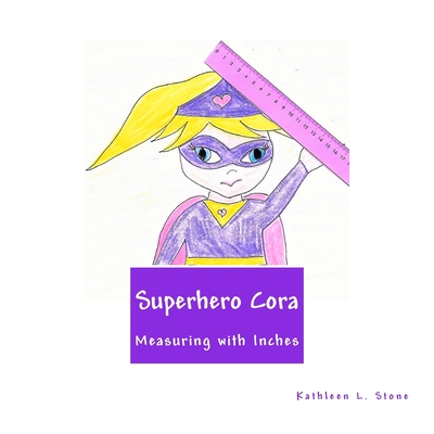 Superhero Cora: Measuring with Inches By Kathleen L. Stone Cover Image