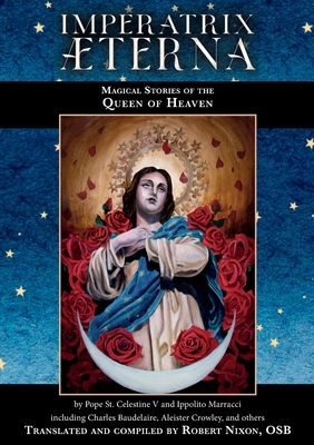 Imperatrix Æterna: Magical Stories of the Queen of Heaven By Pope St Celestine V., Ippolito Marracci, Robert Nixon (Translator) Cover Image