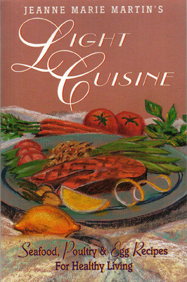 Jeanne Marie Martin's Light Cuisine: Seafood, Poultry and Egg Recipes for Healthy Living By Jeanne Marie Martin Cover Image