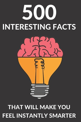 500 Facts That Will Make You Feel Instantly Smarter - Interesting Book For Kids and Adults By Lucas Pawlik Cover Image