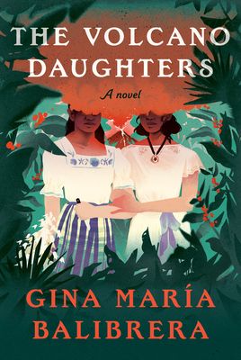 The Volcano Daughters: A Novel By Gina María Balibrera Cover Image