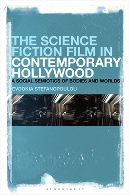 The Science Fiction Film in Contemporary Hollywood By Evdokia Stefanopoulou Cover Image