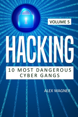 Hacking: 10 Most Dangerous Cyber Gangs By Alex Wagner Cover Image