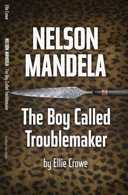 Nelson Mandela: The Boy Called Troublemaker By Ellie Crowe Cover Image