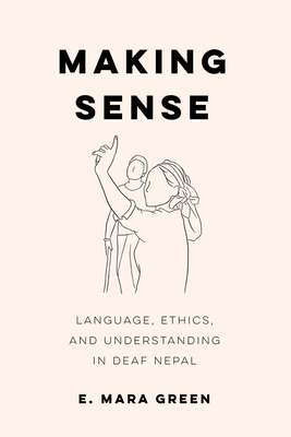 Making Sense: Language, Ethics, and Understanding in Deaf Nepal Cover Image