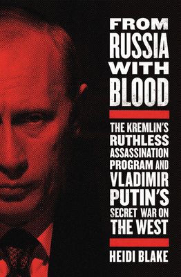 From Russia with Blood: The Kremlin's Ruthless Assassination Program and Vladimir Putin's Secret War on the West Cover Image