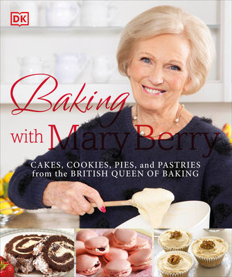 Baking with Mary Berry: Cakes, Cookies, Pies, and Pastries from the British Queen of Baking Cover Image