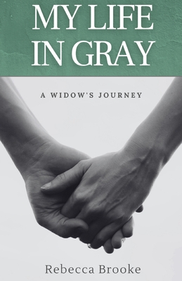 My Life in Gray: A Widow's Journey By Rebecca Brooke Cover Image