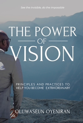 The Power of Vision: Principles and Practices to Help You Become Extraordinary Cover Image