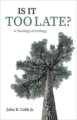 Is It Too Late?: A Theology of Ecology By John B. Cobb Cover Image