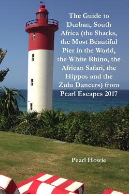 The Guide to Durban, South Africa (the Sharks, the Most Beautiful Pier in the World, the White Rhino, the African Safari, the Hippos and the Zulu Danc Cover Image