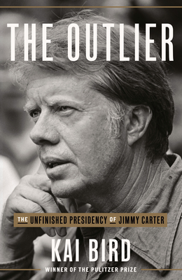 The Outlier: The Unfinished Presidency of Jimmy Carter By Kai Bird Cover Image