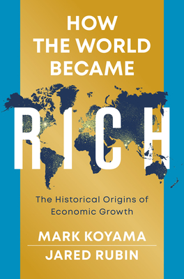 How the World Became Rich: The Historical Origins of Economic Growth By Mark Koyama, Jared Rubin Cover Image