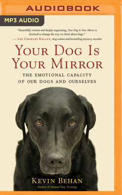 Your Dog Is Your Mirror: The Emotional Capacity of Our Dogs and Ourselves Cover Image