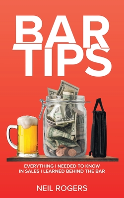 Bar Tips: Everything I Needed to Know in Sales I Learned Behind the Bar Cover Image