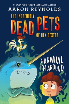 Narwhal I'm Around (The Incredibly Dead Pets of Rex Dexter #2) By Aaron Reynolds Cover Image