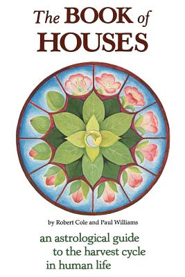 The Book of Houses: An Astrological Guide to the Harvest Cycle in Human Life Cover Image